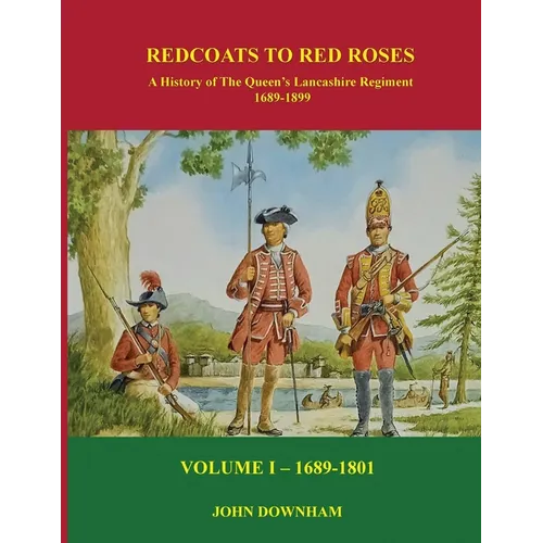 Red Coats to Red Roses: LOYALLY THEY SERVED: The History of the Queen's Lancashire Regiment - Volume I (1689-1801) - Paperback