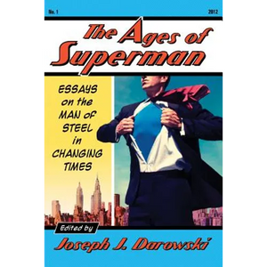 The Ages of Superman: Essays on the Man of Steel in Changing Times - Paperback