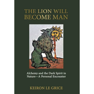 The Lion Will Become Man: Alchemy and the Dark Spirit in Nature-A Personal Encounter - Hardcover