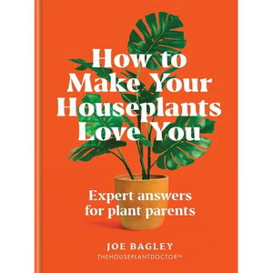 How to Make Your Houseplants Love You: Expert Answers for Plant Parents - Hardcover