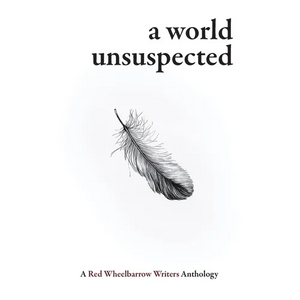 A World Unsuspected: A Red Wheelbarrow Writers Anthology - Paperback