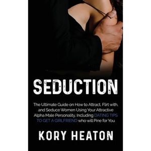 Seduction: The Ultimate Guide on How to Attract, flirt with, and Seduce Women Using your Attractive Alpha Male Personality, Including Dating Tips to G - Hardcover