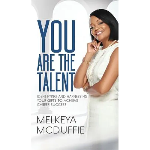 You Are the Talent!: Identifying and Harnessing Your Gifts to Achieve Career Success - Hardcover