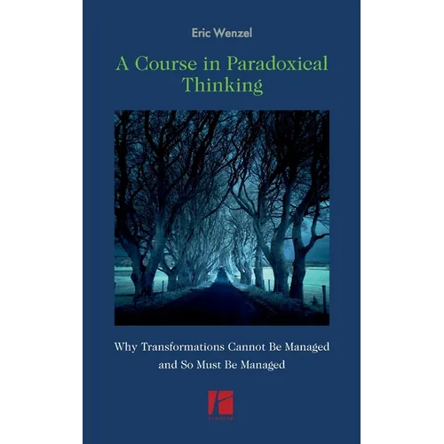 A Course in Paradoxical Thinking: Why Transformations Cannot be Managed and So Must Be Managed - Paperback