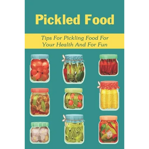 Pickled Food: Tips For Pickling Food For Your Health And For Fun: Pickled Carrots Recipes - Paperback