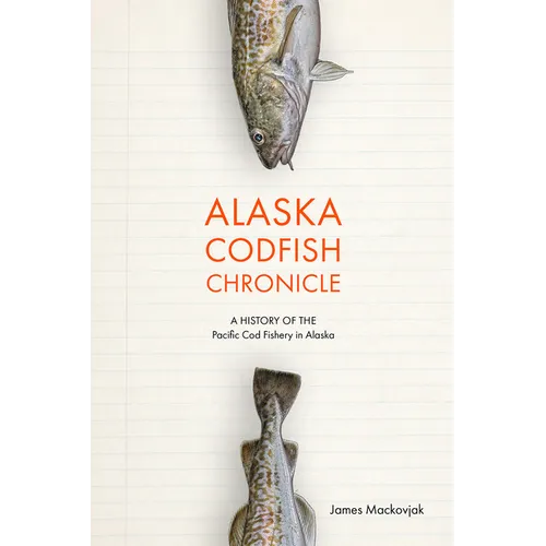 Alaska Codfish Chronicle: A History of the Pacific Cod Fishery in Alaska - Paperback