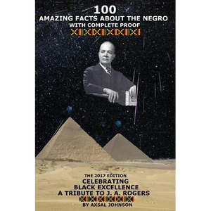 100 Amazing Facts About The Negro: With Complete Proof: The 2017 Edition Celebrating Black Excellence A Tribute To J. A. Rogers - Paperback