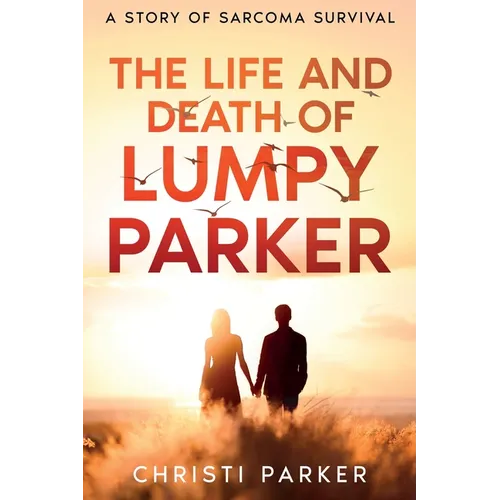 The Life and Death of Lumpy Parker: A Story of Sarcoma Survival - Paperback
