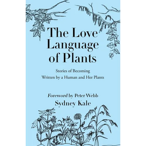 The Love Language of Plants: Stories of Becoming Written by a Human and Her Plants - Paperback