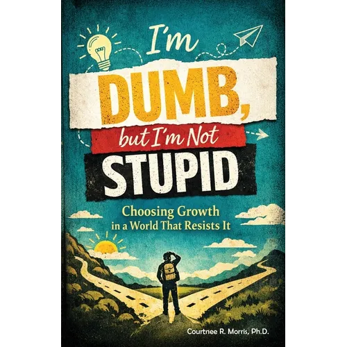 I'm Dumb, But I'm Not Stupid: Choosing Growth in a World That Resists It - Paperback