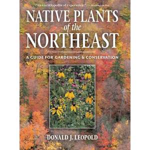 Native Plants of the Northeast: A Guide for Gardening and Conservation - Hardcover