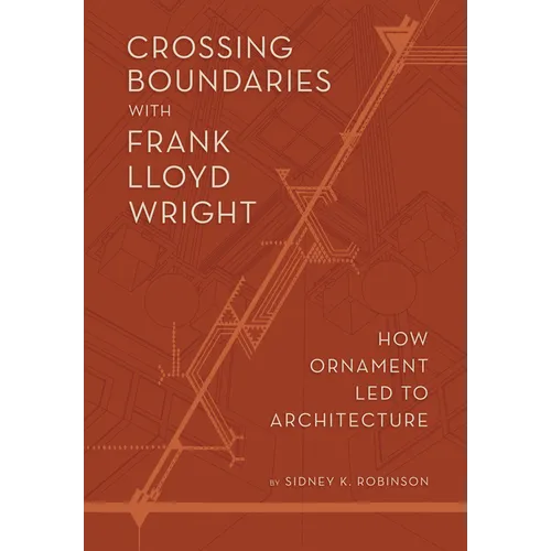 Crossing Boundaries with Frank Lloyd Wright: How Ornament Led to Architecture - Paperback