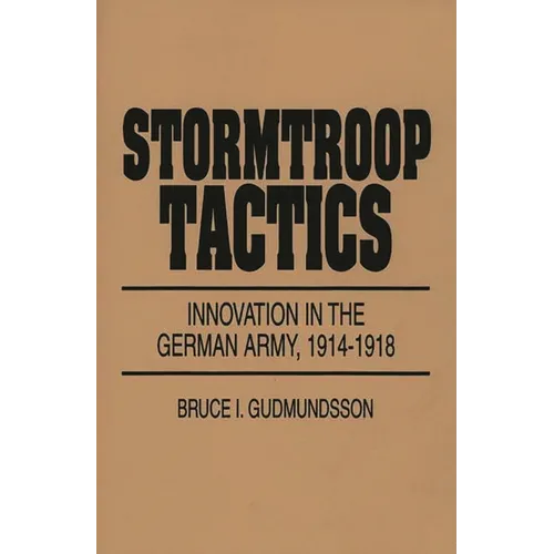 Stormtroop Tactics: Innovation in the German Army, 1914-1918 - Paperback