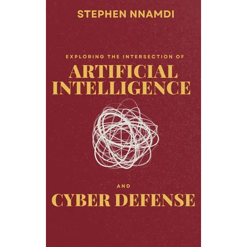 Exploring The Intersection Of Artificial Intelligence And Cyber Defense - Hardcover