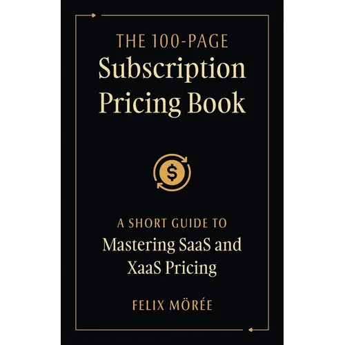 The 100-Page Subscription Pricing Book: A Short Guide to Mastering SaaS and XaaS Pricing - Paperback