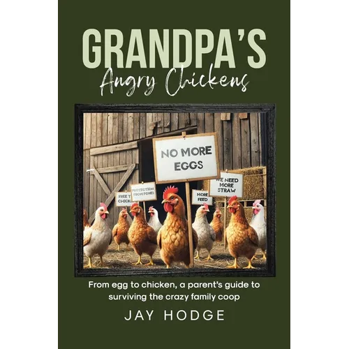Grandpa's Angry Chickens: From egg to chicken, a parent's guide to surviving the crazy family coop
