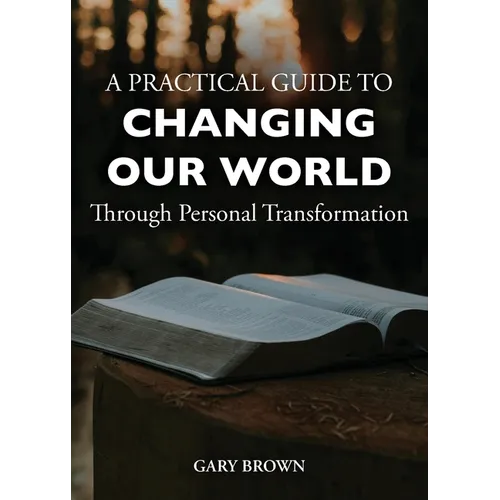 A Practical Guide to Changing Our World Through Personal Transformation - Paperback