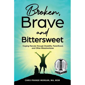 Broken, Brave and Bittersweet: Forging Fiercely Through Disability, Parenthood, and Other Misadventures - Paperback