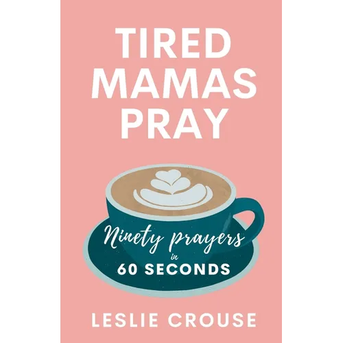 Tired Mamas Pray: Ninety Prayers in 60 Seconds - Paperback