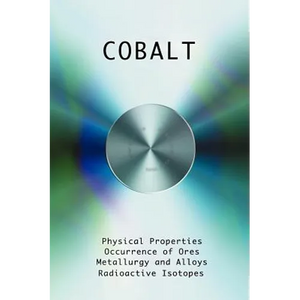 Cobalt - Physical Properties, Metallurgy, Alloys, Chemistry and Uses - Hardcover