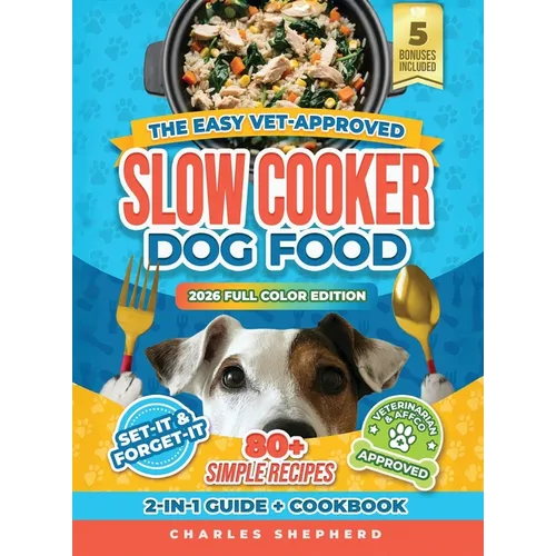 The Easy Vet-Approved Slow Cooker Dog Food Cookbook: 80+ Healthy, Allergy-Friendly, Set-It-and-Forget-It Homemade Recipes That Save You Thousands on V - Hardcover