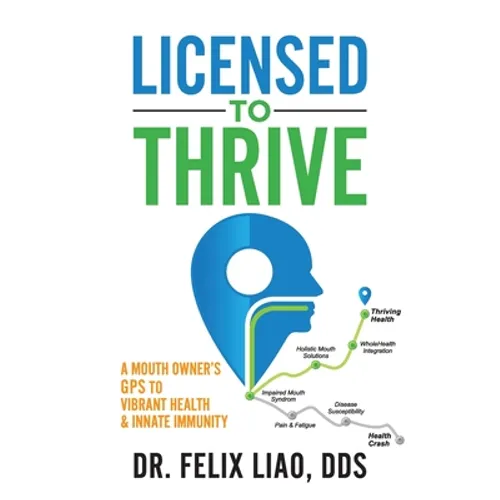 Licensed to Thrive: A Mouth Owner's GPS to Vibrant Health & Innate Immunity - Paperback