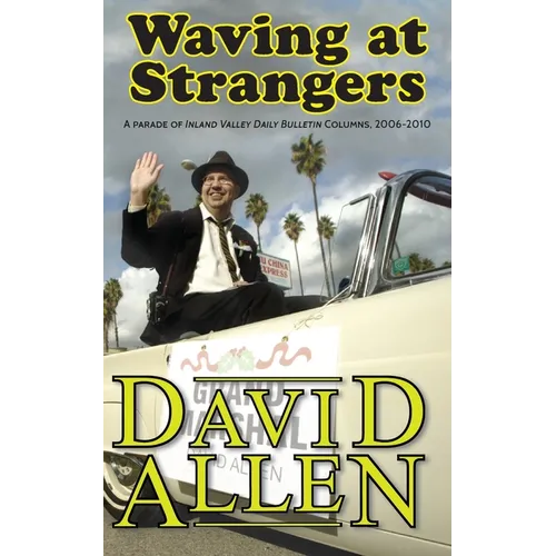 Waving at Strangers: A Parade of Inland Valley Daily Bulletin Columns, 2006-2010 - Paperback