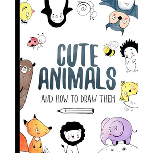 Cute Animals And How to Draw them: Step by step drawing book for kids and adults - Paperback