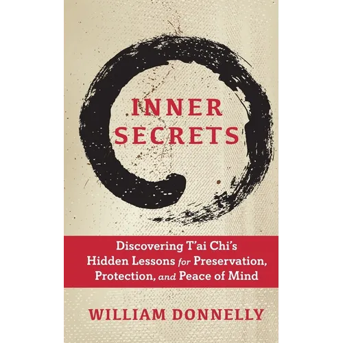 Inner Secrets: Discovering Tai Chi's Hidden Lessons for Preservation, Protection, and Peace of Mind - Paperback