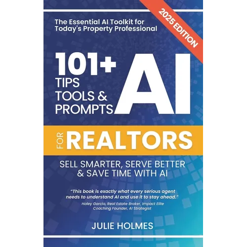101+ AI Tips, Tools and Prompts for Realtors: Sell Smarter, Serve Better and Save Time with Artificial Intelligence - Paperback