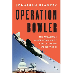 Operation Bowler: The Audacious Allied Bombing of Venice During World War II - Hardcover