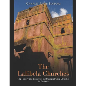 The Lalibela Churches: The History and Legacy of the Medieval Cave Churches in Ethiopia - Paperback