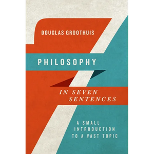 Philosophy in Seven Sentences: A Small Introduction to a Vast Topic - Paperback