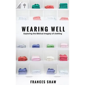 Wearing Well: Exploring the Biblical Imagery of Clothing - Paperback
