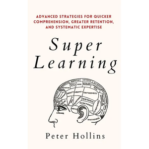 Super Learning: Advanced Strategies for Quicker Comprehension, Greater Retention, and Systematic Expertise - Paperback