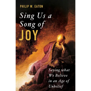 Sing Us a Song of Joy: Saying What We Believe in an Age of Unbelief - Paperback