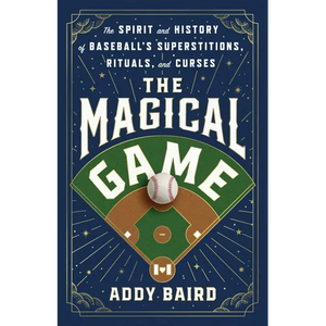 The Magical Game: The Spirit and History of Baseball's Superstitions, Rituals, and Curses - Hardcover