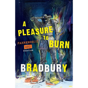 A Pleasure to Burn: Fahrenheit 451 Stories - Paperback