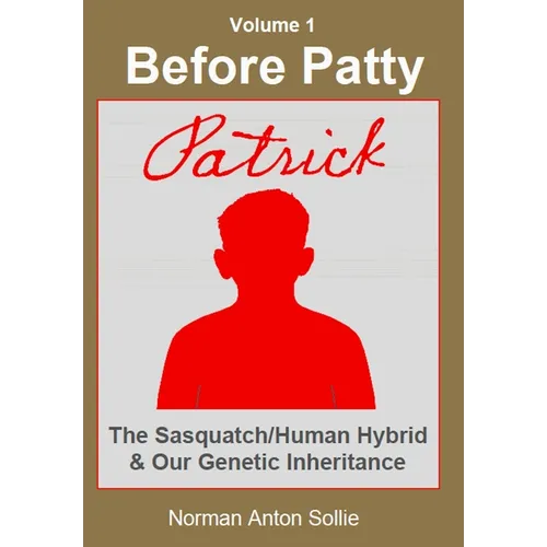Before Patty: Patrick-The Sasquatch/Human Hybrid & Our Genetic Inheritance - Hardcover