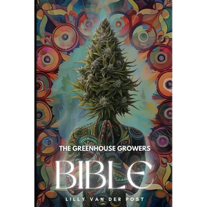 The Greenhouse Growers Bible: Mastering Cannabis in Controlled Environments.: A Comprehensive Guide - Paperback