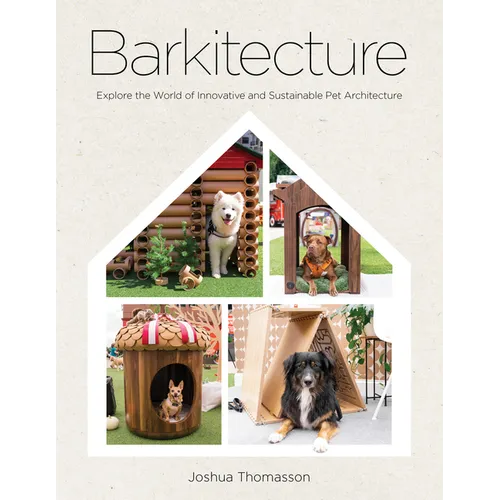 Barkitecture: Explore the World of Innovative and Sustainable Pet Architecture - Hardcover