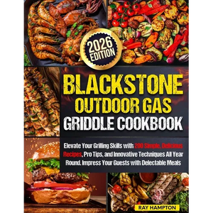 Blackstone Outdoor Gas Griddle Cookbook: Elevate Your Grilling Skills with 200 Simple, Delicious Recipes, Pro Tips, and Innovative Techniques All Year - Paperback