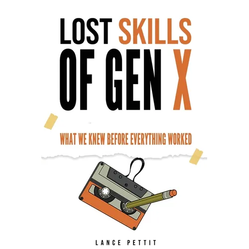Lost Skills of Gen X: What We Knew Before Everything Worked