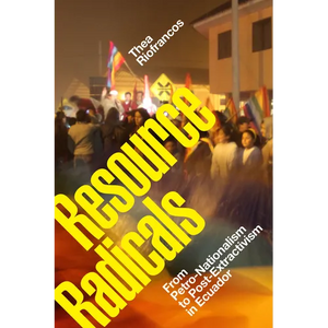 Resource Radicals: From Petro-Nationalism to Post-Extractivism in Ecuador - Paperback