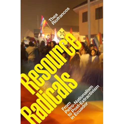 Resource Radicals: From Petro-Nationalism to Post-Extractivism in Ecuador - Paperback