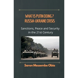What is Putin Doing? Russia - Ukraine Crisis: Sanctions, Peace and Security in the 21st Century - Paperback