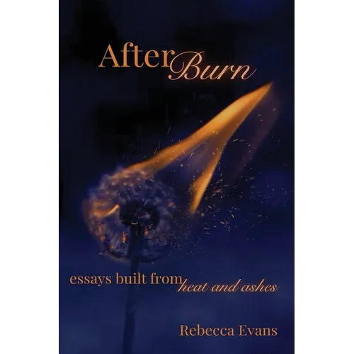 AfterBurn: Essays Built from Heat and Ashes - Paperback