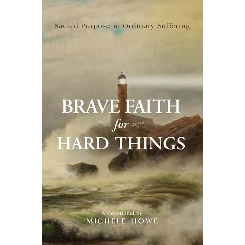Brave Faith for Hard Things: Sacred Purpose in Ordinary Suffering - Paperback