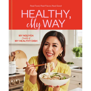 Healthy, My Way: Real Food, Real Flavor, Real Good: A Cookbook - Hardcover