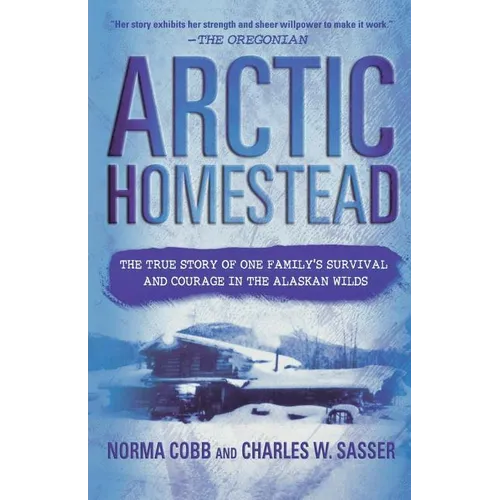 Arctic Homestead: The True Story of One Family's Survival and Courage in the Alaskan Wilds - Paperback